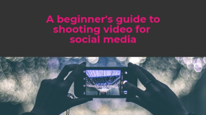 Infographic: A beginner’s guide to shooting video for social media