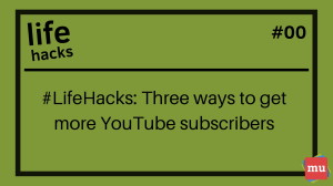 #LifeHacks: Three ways to get more YouTube subscribers