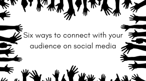 Six ways to connect with your audience on social media