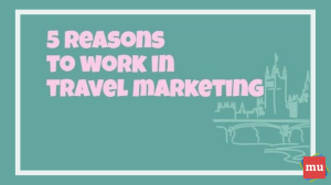 Infographic: Five reasons to work in travel marketing