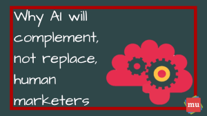 Why AI will complement, not replace, human marketers