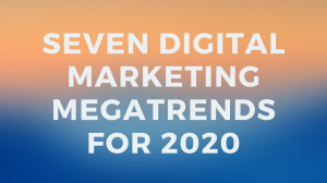 Seven digital marketing megatrends for 2020