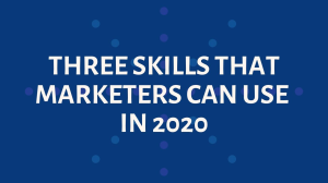 Three skills that marketers can use in 2020