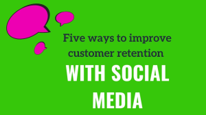 Five ways to improve customer retention with social media