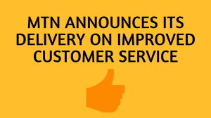 MTN announces its delivery on improved customer service