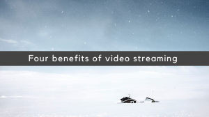 Four benefits of video streaming