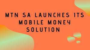 MTN SA launches its mobile money solution