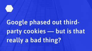Google phased out third-party cookies — but is that <i>really</i> a bad thing?
