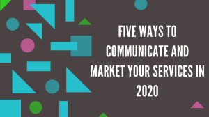 Five ways to communicate and market your services in 2020
