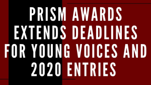 <i>PRISM Awards</i> extends deadlines for Young Voices and 2020 entries