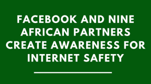 Facebook and nine African partners create awareness for Internet safety