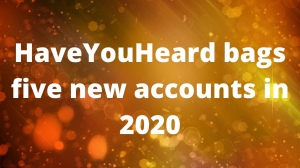 HaveYouHeard bags five new accounts in 2020