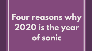 Four reasons why 2020 is the year of sonic