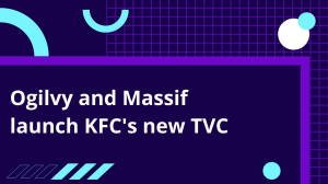 Ogilvy and Massif launch KFC's new TVC