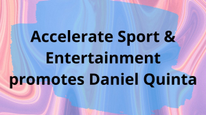 Accelerate Sport & Entertainment promotes Daniel Quinta