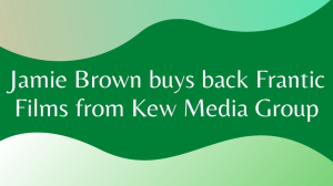 Jamie Brown buys back Frantic Films from Kew Media Group