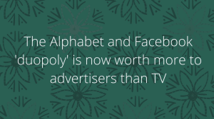 The Alphabet and Facebook 'duopoly' is now worth more to advertisers than TV