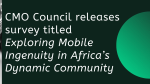 CMO Council releases survey titled <i>Exploring Mobile Ingenuity in Africa’s Dynamic Community</i>