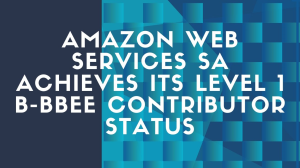 Amazon Web Services SA achieves its Level 1 B-BBEE contributor status