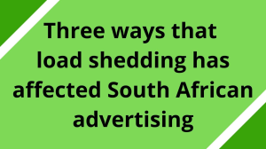 Three ways that load shedding has affected South African advertising