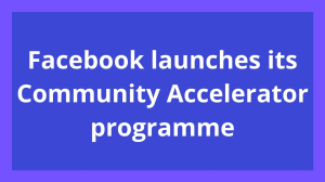 Facebook launches its Community Accelerator programme