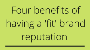 Four benefits of having a 'fit' brand reputation