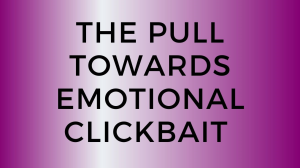 The pull towards emotional clickbait