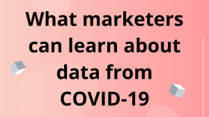 What marketers can learn about data from COVID-19