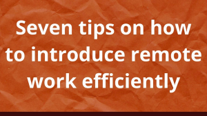 Seven tips on how to introduce remote work efficiently