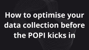 How to optimise your data collection before the POPI kicks in