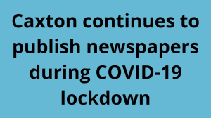 Caxton continues to publish newspapers during COVID-19 lockdown