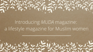 Introducing <i>MUDA</i> magazine: a lifestyle magazine for Muslim women