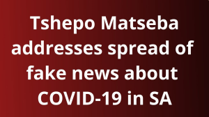 Tshepo Matseba addresses spread of fake news about COVID-19 in SA