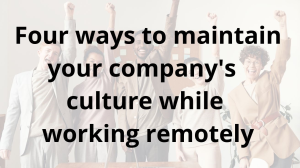 Four ways to maintain your company's culture while working remotely