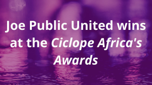 Joe Public United wins at the <i>Ciclope Africa's Awards</i>