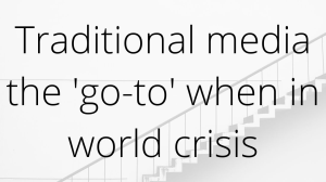 Traditional media the 'go-to' when in world crisis