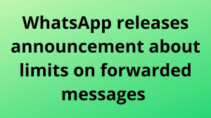 WhatsApp releases announcement about limits on forwarded messages