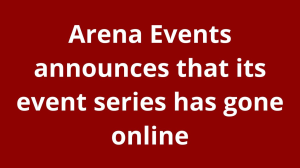 Arena Events announces that its event series has gone online