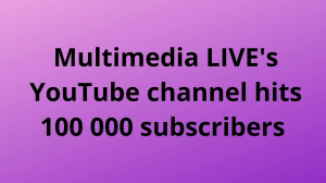 Multimedia LIVE's YouTube channel hits 100 000 subscribers