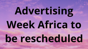 Advertising Week Africa to be rescheduled