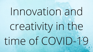 Innovation and creativity in the time of COVID-19