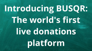 Introducing BUSQR: The world's first live donations platform