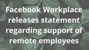 Facebook Workplace releases statement regarding support of remote employees