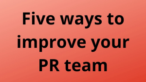 Five ways to improve your PR team