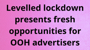 Levelled lockdown presents fresh opportunities for OOH advertisers