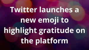 Twitter launches a new emoji to highlight gratitude on the platform