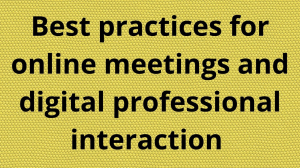 Best practices for online meetings and digital professional interaction