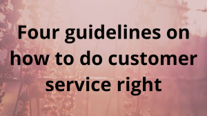 Four guidelines on how to do customer service right