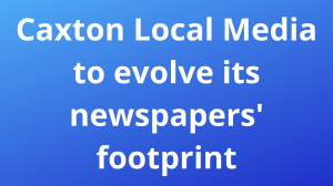 Caxton Local Media to evolve its newspapers' footprint