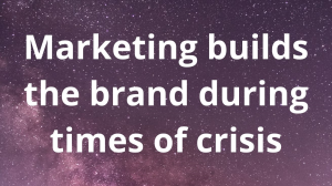 Marketing builds the brand during times of crisis